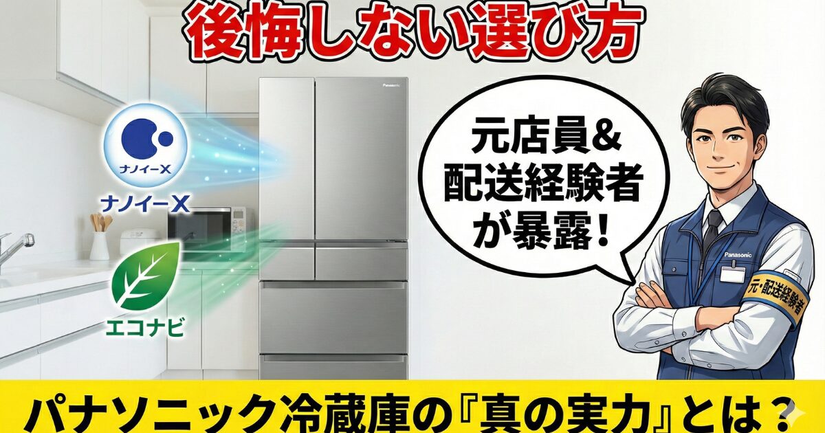 【2026年版】元店員＆配送経験者が解説。パナソニック冷蔵庫の実力と、ナノイーX・エコナビで後悔しない選び方